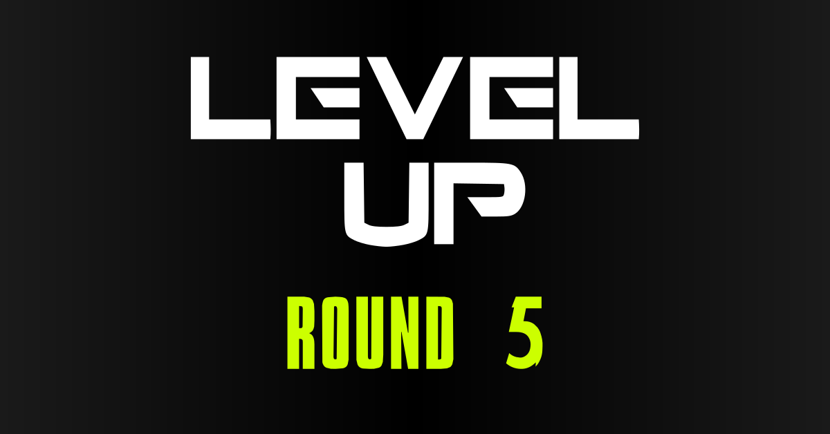 level up round 5
